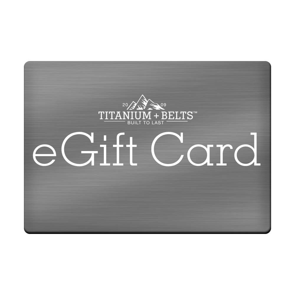 Titanium Belts Gift Card.  Perfect when you don't know what they want or what size they are!