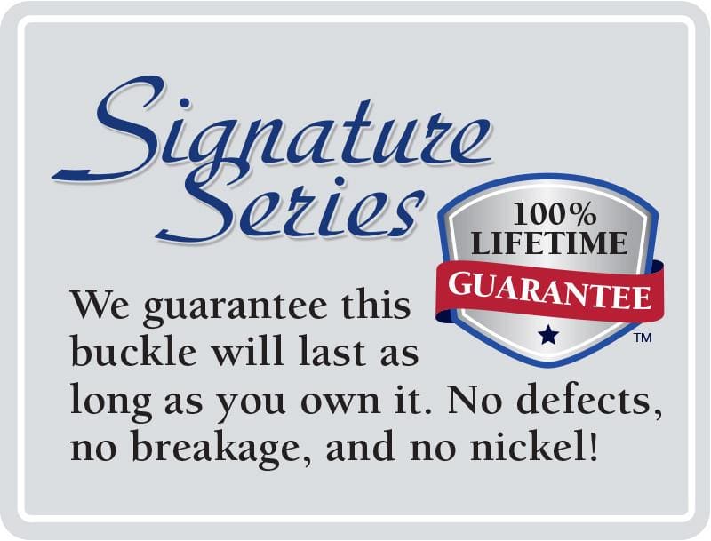 Signature Series label. 100% lifetime guarantee against breakage, defects, and nickel.